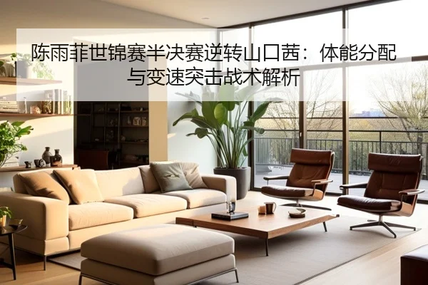 陈雨菲世锦赛半决赛逆转山口茜：体能分配与变速突击战术解析